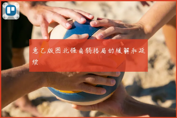 意乙版图北强南弱格局的缓解和延续